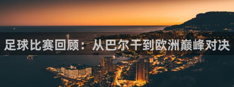 足球比赛回顾：从巴尔干到欧洲巅峰对决
