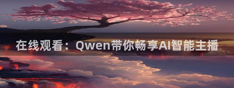 在线观看：Qwen带你畅享AI智能主播